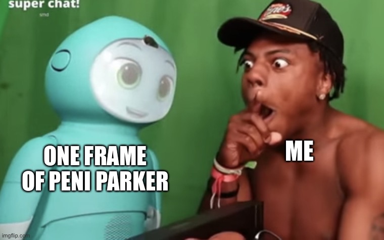 Speed amazed by Moxie | ME; ONE FRAME OF PENI PARKER | image tagged in speed amazed by moxie | made w/ Imgflip meme maker