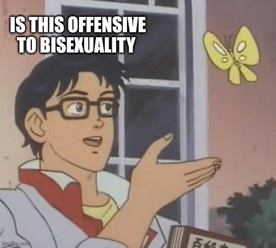 Is This A Pigeon Meme | IS THIS OFFENSIVE TO BISEXUALITY | image tagged in memes,is this a pigeon | made w/ Imgflip meme maker