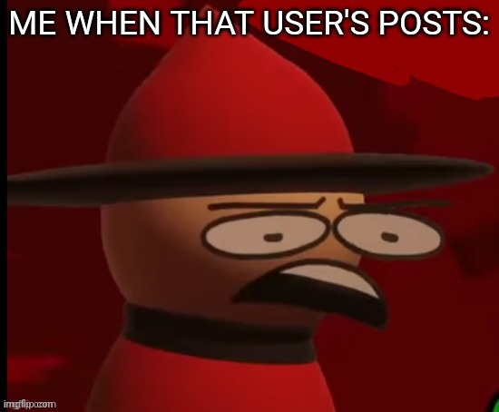 Expunged: Wtf | ME WHEN THAT USER'S POSTS: | image tagged in expunged wtf | made w/ Imgflip meme maker