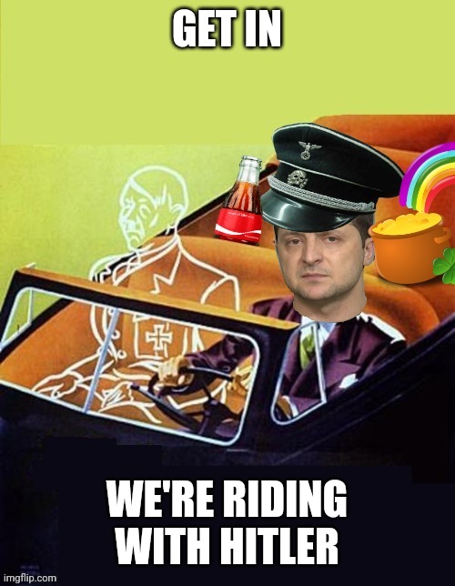 Zelensky nazi | GET IN; WE'RE RIDING WITH HITLER | image tagged in riding with hitler and zelensky,criminal,crook,grifter,cokehead zelensky | made w/ Imgflip meme maker