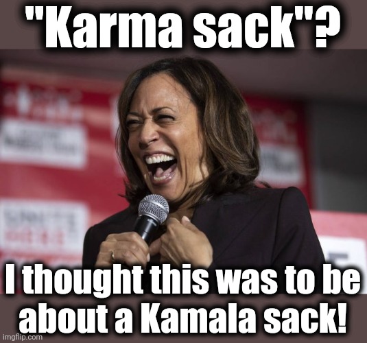 Kamala laughing | "Karma sack"? I thought this was to be
about a Kamala sack! | image tagged in kamala laughing | made w/ Imgflip meme maker