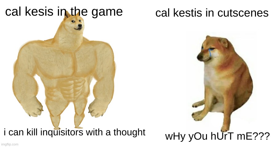 Buff Doge vs Crying Cheems | cal kesis in the game; cal kestis in cutscenes; i can kill inquisitors with a thought; wHy yOu hUrT mE??? | image tagged in buff doge vs crying cheems,-_- | made w/ Imgflip meme maker