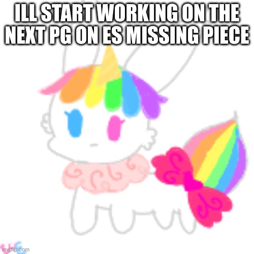 eeee | ILL START WORKING ON THE NEXT PG ON ES MISSING PIECE | image tagged in chibi unicorn eevee | made w/ Imgflip meme maker