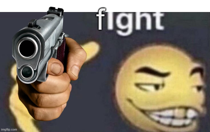 send this to emojis kissing | f | image tagged in ight,handshake,no,fight,gun | made w/ Imgflip meme maker
