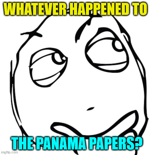 i wonder | WHATEVER HAPPENED TO THE PANAMA PAPERS? | image tagged in i wonder | made w/ Imgflip meme maker