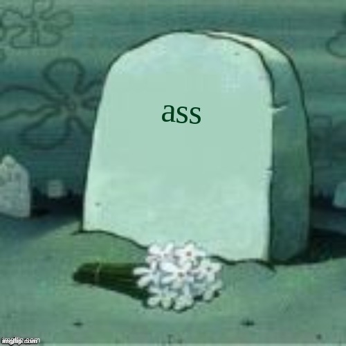 Here Lies X | ass | image tagged in here lies x | made w/ Imgflip meme maker