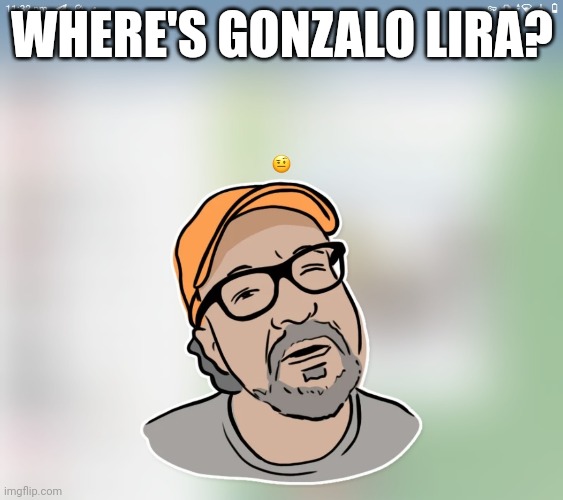 Gonzalo | WHERE'S GONZALO LIRA? | image tagged in missing | made w/ Imgflip meme maker