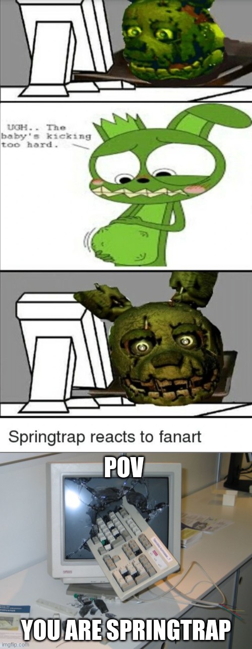 Not that related to antifurry but it's still funny | POV; YOU ARE SPRINGTRAP | image tagged in broken computer,anti furry,fnaf,gaming | made w/ Imgflip meme maker