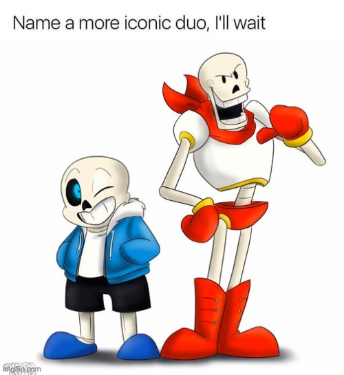 Name a more iconic duo, I'll wait | image tagged in undertale,sans,papyrus,name a more iconic duo | made w/ Imgflip meme maker