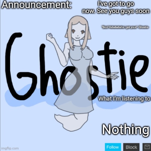 Gtg now | I've got to go now. See you guys soon; Nothing | image tagged in ghostie announcement template thanks pearlfan23 | made w/ Imgflip meme maker