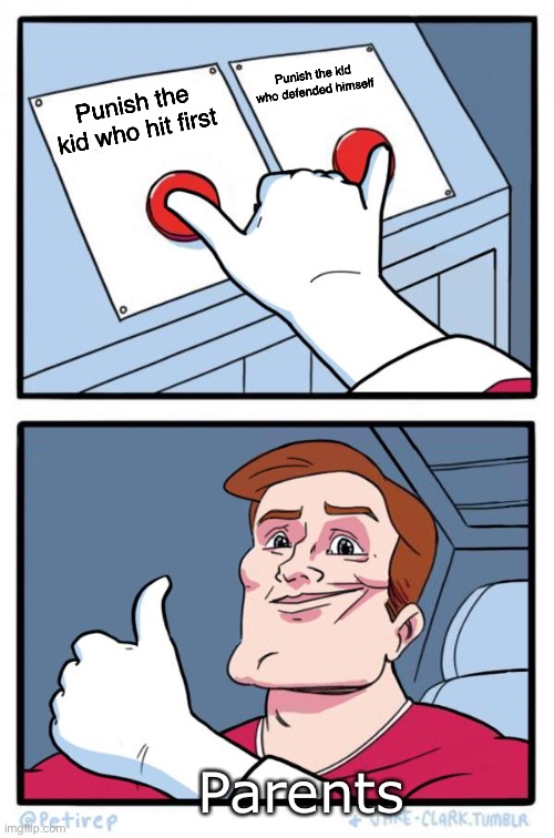 Both Buttons Pressed | Punish the kid who defended himself; Punish the kid who hit first; Parents | image tagged in both buttons pressed | made w/ Imgflip meme maker