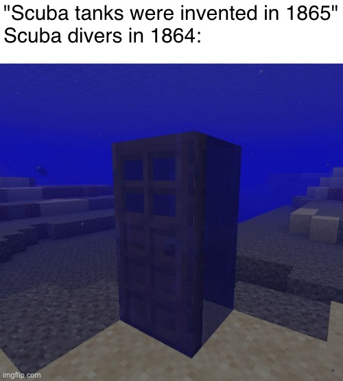 Total genius. | "Scuba tanks were invented in 1865"
Scuba divers in 1864: | image tagged in minecraft,memes,funny | made w/ Imgflip meme maker