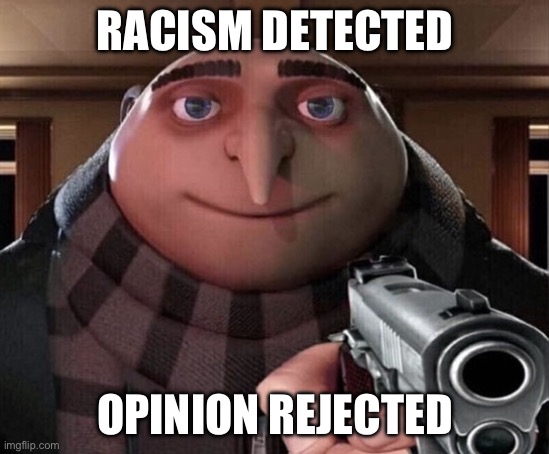 Gru Gun | RACISM DETECTED OPINION REJECTED | image tagged in gru gun | made w/ Imgflip meme maker