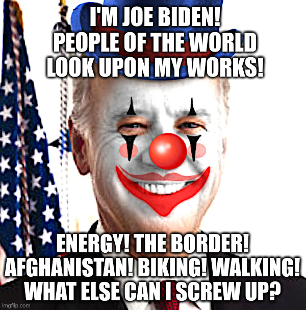 Joe Biden: What Else Can He Screw Up? | image tagged in joe biden,energy,the border,afghanistan,biking,walking | made w/ Imgflip meme maker