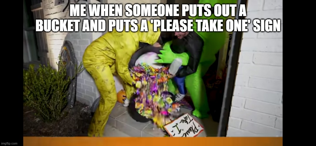 Dude perfect take 1 bucket | ME WHEN SOMEONE PUTS OUT A BUCKET AND PUTS A 'PLEASE TAKE ONE' SIGN | image tagged in dude perfect take 1 bucket | made w/ Imgflip meme maker