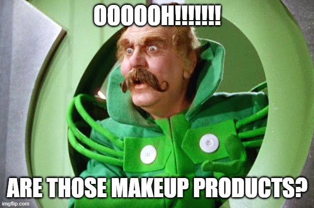 Oz Mustache | OOOOOH!!!!!!! ARE THOSE MAKEUP PRODUCTS? | image tagged in oz mustache | made w/ Imgflip meme maker