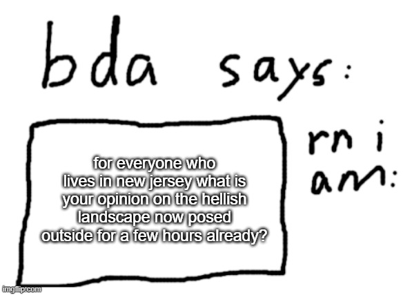 i was going to say probably ohio but its actually cananda | for everyone who lives in new jersey what is your opinion on the hellish landscape now posed outside for a few hours already? | image tagged in official badlydrawnaxolotl announcement temp | made w/ Imgflip meme maker