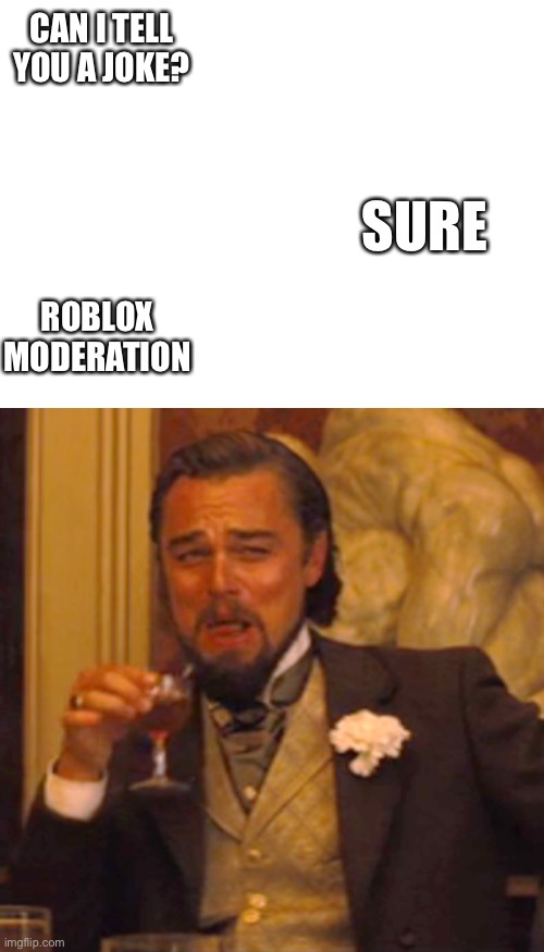 CAN I TELL YOU A JOKE? SURE; ROBLOX MODERATION | image tagged in memes,laughing leo | made w/ Imgflip meme maker