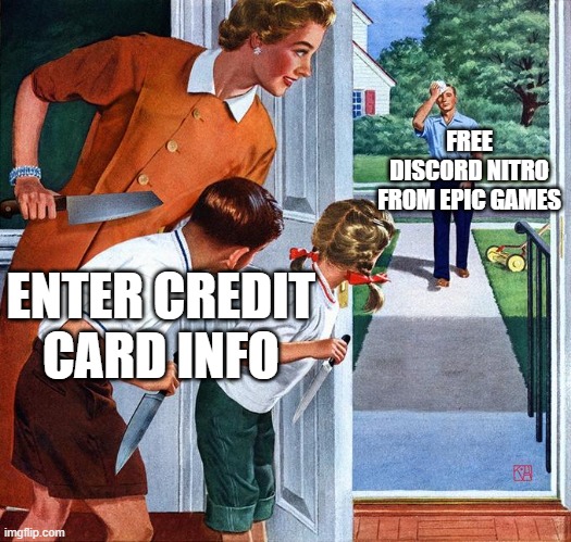 waiting for dad | FREE DISCORD NITRO FROM EPIC GAMES; ENTER CREDIT CARD INFO | image tagged in waiting for dad,discord,free trial | made w/ Imgflip meme maker