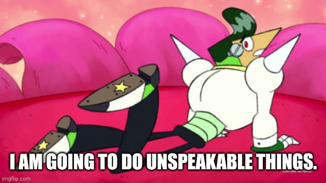 I AM GOING TO DO UNSPEAKABLE THINGS. | made w/ Imgflip meme maker