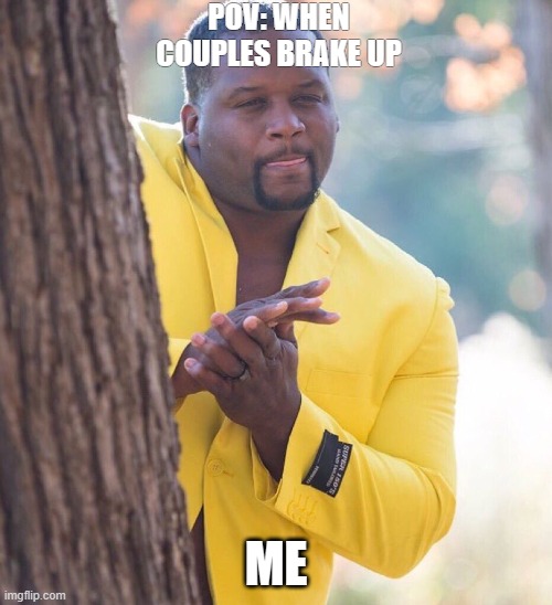 Me | POV: WHEN COUPLES BRAKE UP; ME | image tagged in black guy hiding behind tree | made w/ Imgflip meme maker