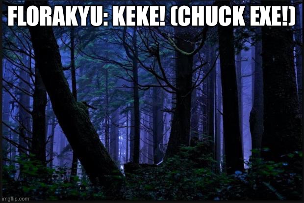 Florakyu is about to tell Chuck EXE Some Special News! | FLORAKYU: KEKE! (CHUCK EXE!) | image tagged in dark forest | made w/ Imgflip meme maker