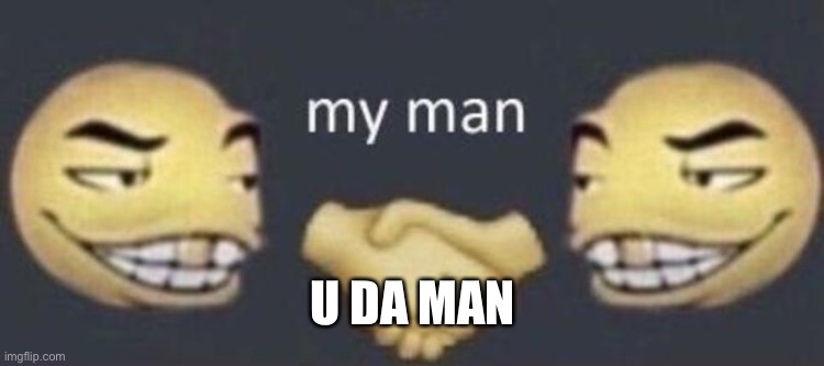 my man | U DA MAN | image tagged in my man | made w/ Imgflip meme maker