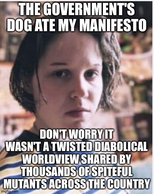 Transsexual Spree Shooter Audrey Hale | THE GOVERNMENT'S DOG ATE MY MANIFESTO; DON'T WORRY IT WASN'T A TWISTED DIABOLICAL WORLDVIEW SHARED BY THOUSANDS OF SPITEFUL MUTANTS ACROSS THE COUNTRY | image tagged in transsexual spree shooter audrey hale | made w/ Imgflip meme maker