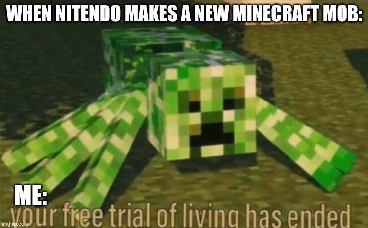 Your Free Trial of Living Has Ended | WHEN NITENDO MAKES A NEW MINECRAFT MOB:; ME: | image tagged in your free trial of living has ended | made w/ Imgflip meme maker