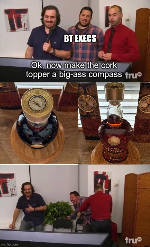 BT EXECS; Ok, now make the cork topper a big-ass compass | made w/ Imgflip meme maker