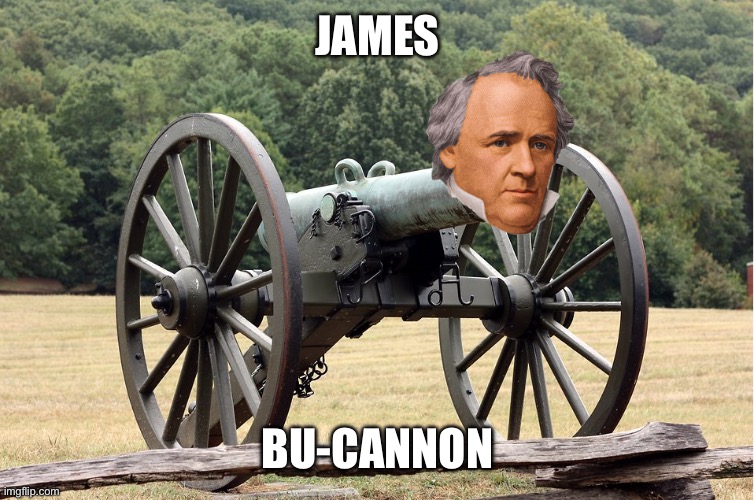 James Bu-cannon | JAMES; BU-CANNON | image tagged in presidents | made w/ Imgflip meme maker