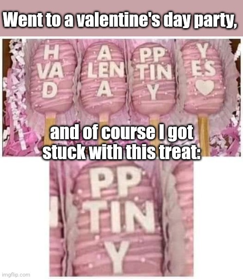 It's the little things... | Went to a valentine's day party, and of course I got stuck with this treat: | image tagged in valentine's day,party,treats,tiny,embarrassing | made w/ Imgflip meme maker