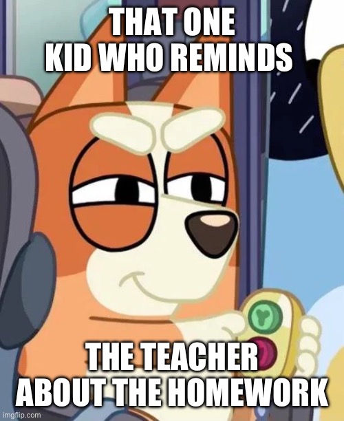 Meme 1 | THAT ONE KID WHO REMINDS; THE TEACHER ABOUT THE HOMEWORK | image tagged in bingo yes/no button | made w/ Imgflip meme maker