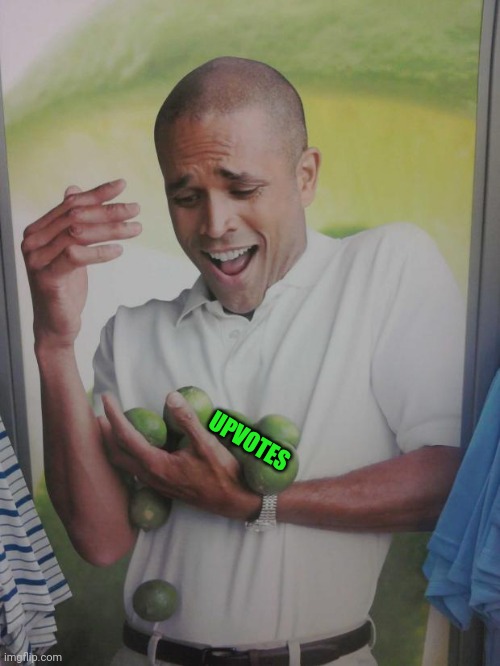 Why Can't I Hold All These Limes Meme | UPVOTES | image tagged in memes,why can't i hold all these limes | made w/ Imgflip meme maker