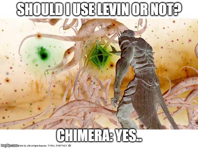 LevinCut | SHOULD I USE LEVIN OR NOT? CHIMERA: YES.. | image tagged in ffxiv | made w/ Imgflip meme maker