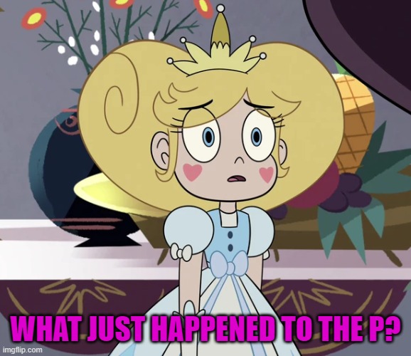 Star butterfly | WHAT JUST HAPPENED TO THE P? | image tagged in star butterfly | made w/ Imgflip meme maker