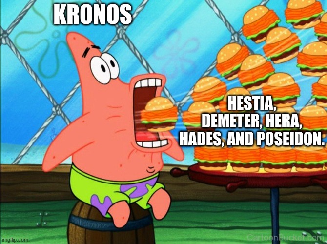 patrick star eat | KRONOS; HESTIA, DEMETER, HERA, HADES, AND POSEIDON. | image tagged in patrick star eat | made w/ Imgflip meme maker