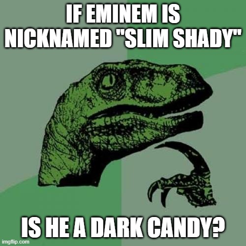 IF EMONEM WAS CANDY | IF EMINEM IS NICKNAMED "SLIM SHADY"; IS HE A DARK CANDY? | image tagged in memes,philosoraptor | made w/ Imgflip meme maker