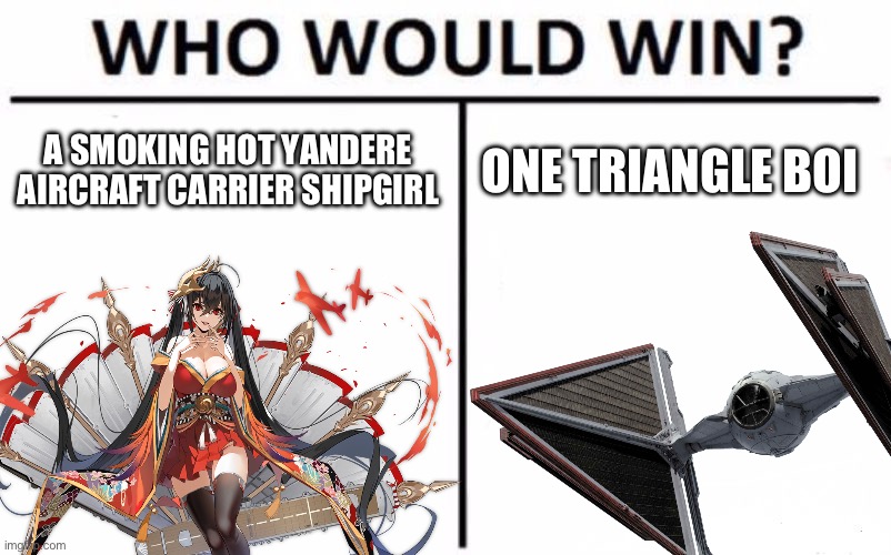 A SMOKING HOT YANDERE AIRCRAFT CARRIER SHIPGIRL; ONE TRIANGLE BOI | made w/ Imgflip meme maker