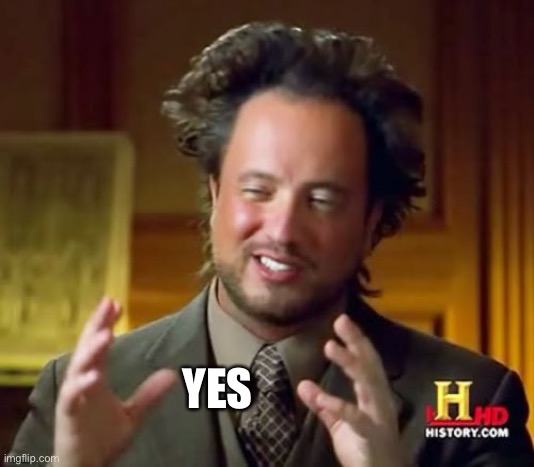 Ancient Aliens Meme | YES | image tagged in memes,ancient aliens | made w/ Imgflip meme maker