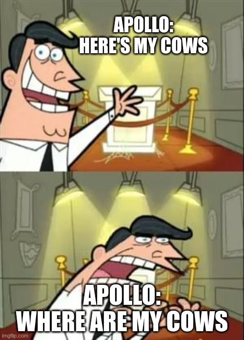 This Is Where I'd Put My Trophy If I Had One | APOLLO: HERE'S MY COWS; APOLLO: WHERE ARE MY COWS | image tagged in memes,this is where i'd put my trophy if i had one | made w/ Imgflip meme maker