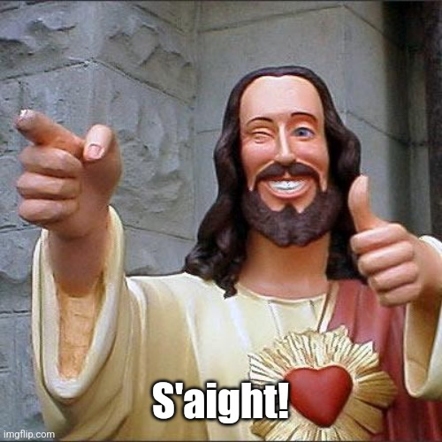 Buddy Christ Meme | S'aight! | image tagged in memes,buddy christ | made w/ Imgflip meme maker