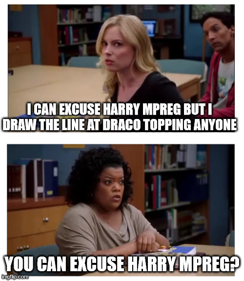You can excuse racism (blank) | I CAN EXCUSE HARRY MPREG BUT I DRAW THE LINE AT DRACO TOPPING ANYONE; YOU CAN EXCUSE HARRY MPREG? | image tagged in you can excuse racism blank | made w/ Imgflip meme maker