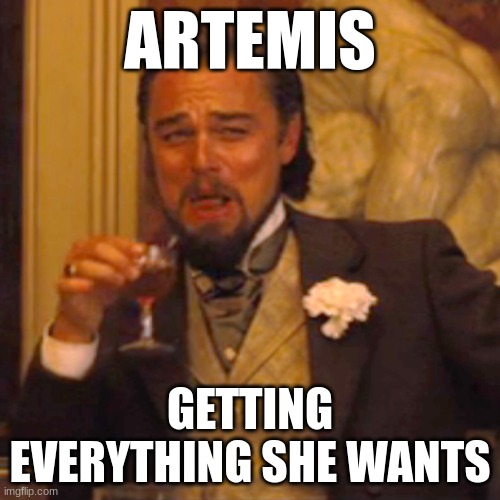 Laughing Leo | ARTEMIS; GETTING EVERYTHING SHE WANTS | image tagged in memes,laughing leo | made w/ Imgflip meme maker