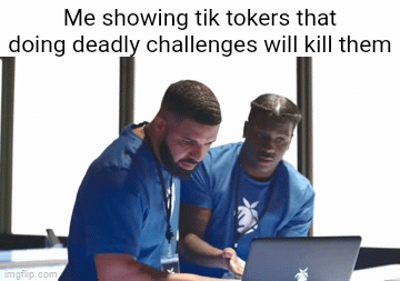 Meme #1,737 | Me showing tik tokers that doing deadly challenges will kill them | image tagged in gifs,memes,tik tok,challenge,deadly,true | made w/ Imgflip video-to-gif maker