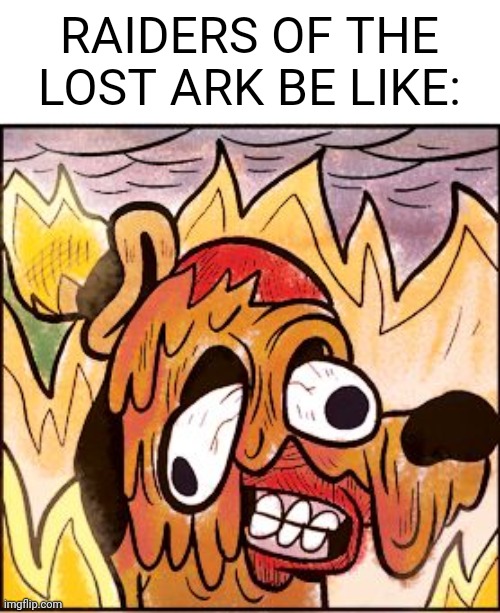 Indiana Jones Meme | RAIDERS OF THE LOST ARK BE LIKE: | image tagged in this is fine face melt | made w/ Imgflip meme maker
