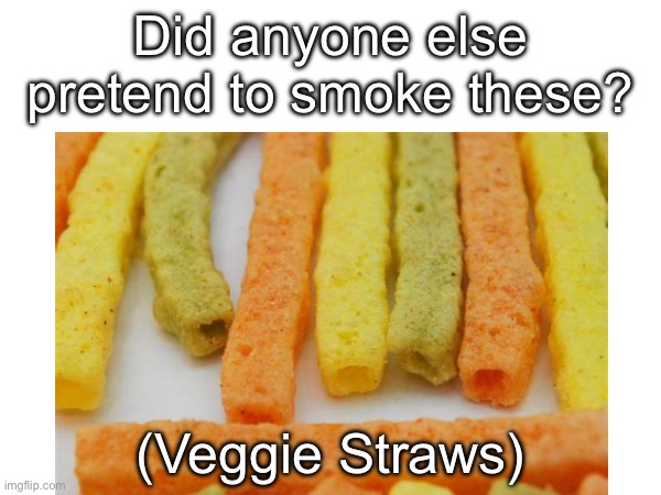 I’m finally gonna be famous :) Also i’m pretty sure everyone on imgflip (all 300k+ of you) did this as a kid | Did anyone else pretend to smoke these? (Veggie Straws) | image tagged in veggie straws,childhood | made w/ Imgflip meme maker