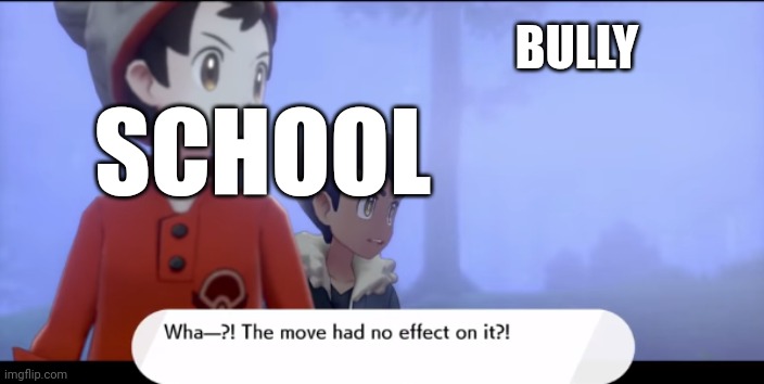 Wha...?! The move had no effect on it?! | SCHOOL BULLY | image tagged in wha the move had no effect on it | made w/ Imgflip meme maker