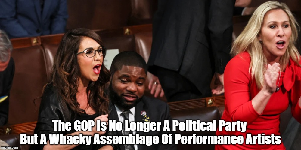 "The GOP Is No Longer A Political Party" | The GOP Is No Longer A Political Party 
But A Whacky Assemblage Of Performance Artists | image tagged in gop,republican party,liberty caucus,boebert | made w/ Imgflip meme maker
