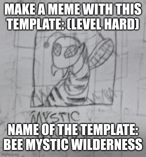 Bee mystic wilderness | MAKE A MEME WITH THIS TEMPLATE: (LEVEL HARD); NAME OF THE TEMPLATE: BEE MYSTIC WILDERNESS | image tagged in bee mystic wilderness | made w/ Imgflip meme maker